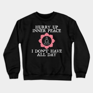 Hurry up inner peace, I don't have all the time. Crewneck Sweatshirt